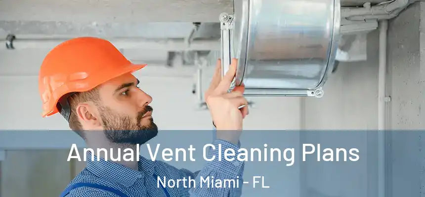  Annual Vent Cleaning Plans North Miami - FL