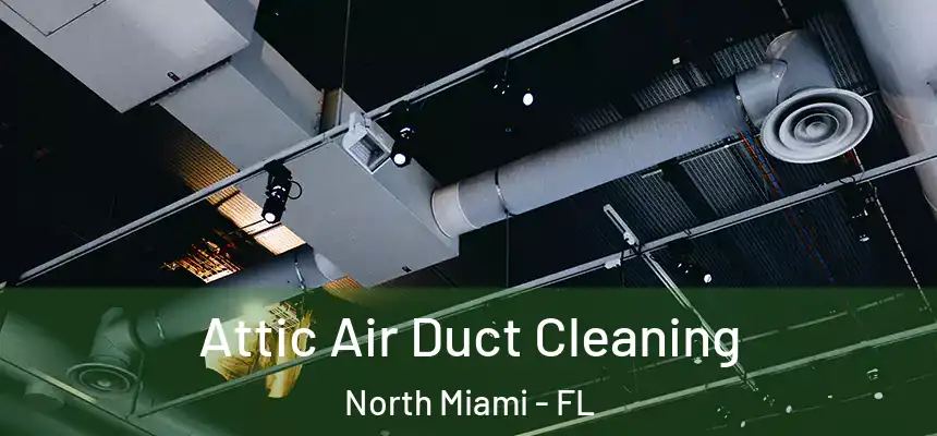 Attic Air Duct Cleaning North Miami - FL