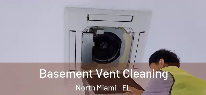  Basement Vent Cleaning North Miami - FL
